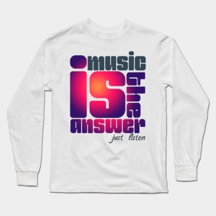 Muisc is the answer just listen Long Sleeve T-Shirt